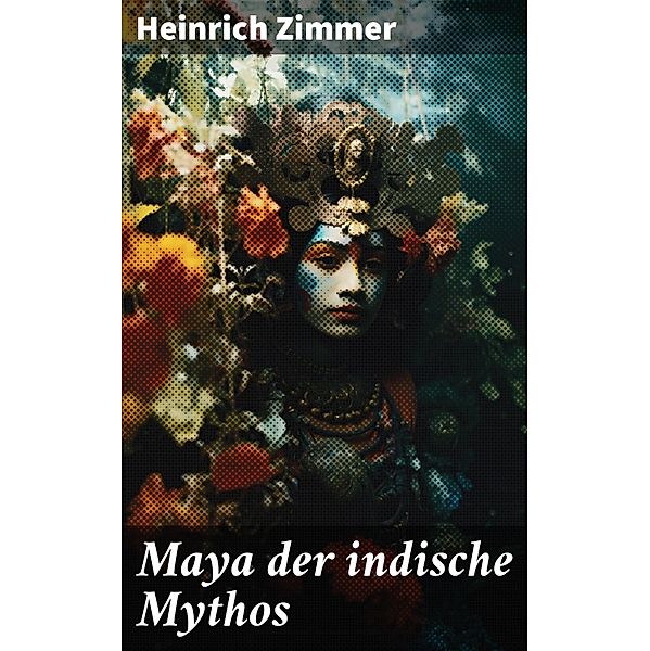 Maya der indische Mythos, Heinrich Zimmer