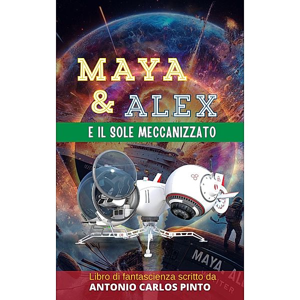 Maya e Alex e il sole meccanizzato (Maya & Alex, #1) / Maya & Alex, Antonio Carlos Pinto