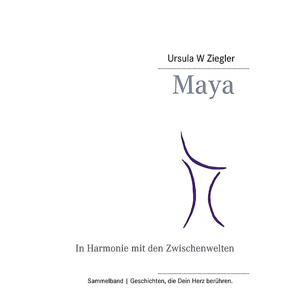 Maya / Geschichten, die Dein Herz berühren. Bd.11, Ursula W Ziegler