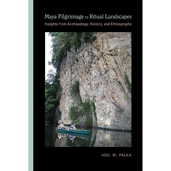 Maya Pilgrimage to Ritual Landscapes / Archaeologies of Landscape in the Americas Series, Joel W. Palka