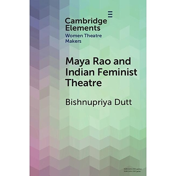 Maya Rao and Indian Feminist Theatre / Elements in Women Theatre Makers, Bishnupriya Dutt