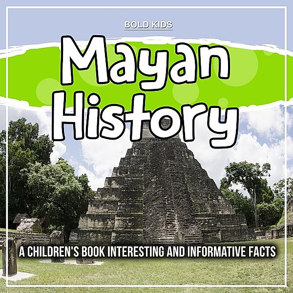 Mayan History: A Children's Book Interesting And Informative Facts, Bold Kids