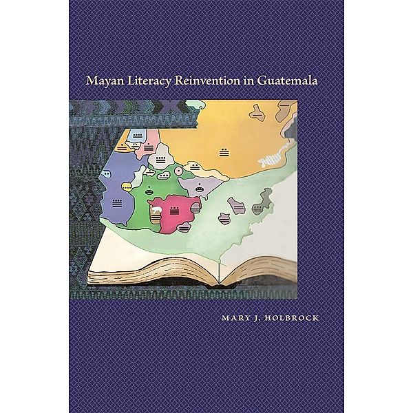 Mayan Literacy Reinvention in Guatemala, Mary J. Holbrock
