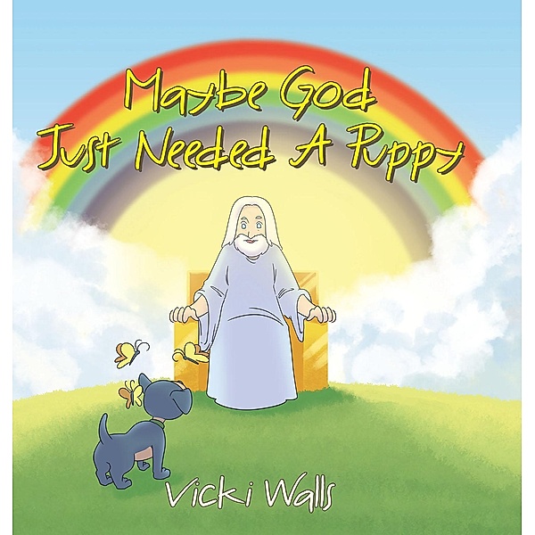Maybe God Just Needed A Puppy / Christian Faith Publishing, Inc., Vicki Walls