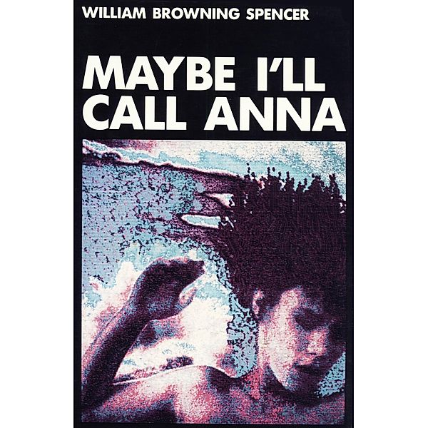 Maybe I'll Call Anna, William Browning Spencer