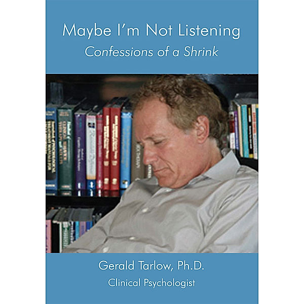Maybe I'm Not Listening, Gerald Tarlow Ph. D.