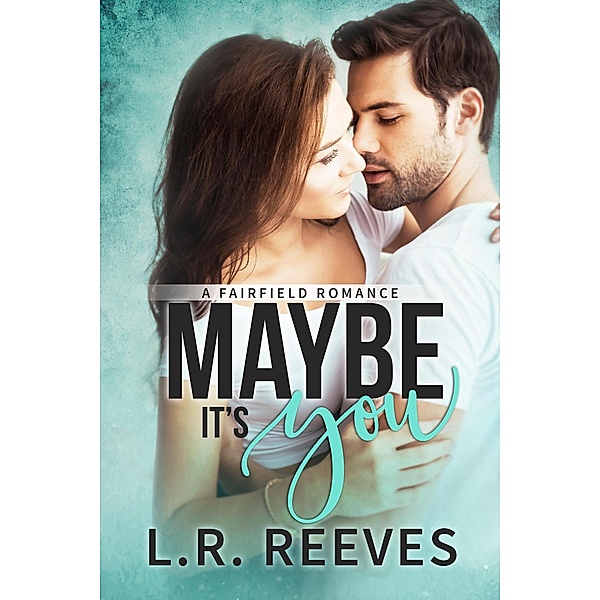 Maybe It's You (Fairfield Romances, #1) / Fairfield Romances, L. R. Reeves