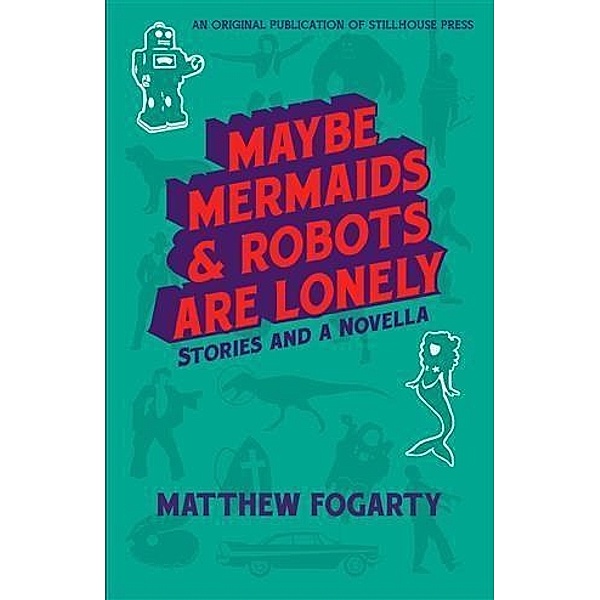 Maybe Mermaids & Robots Are Lonely, Matthew Fogarty