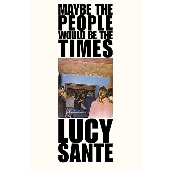 Maybe the People Would Be the Times, Luc Sante