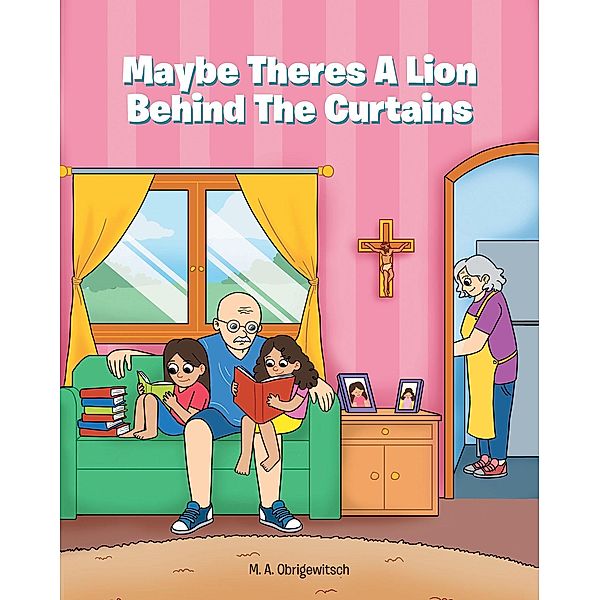 Maybe Theres a Lion behind the Curtains / Christian Faith Publishing, Inc., M. A. Obrigewitsch