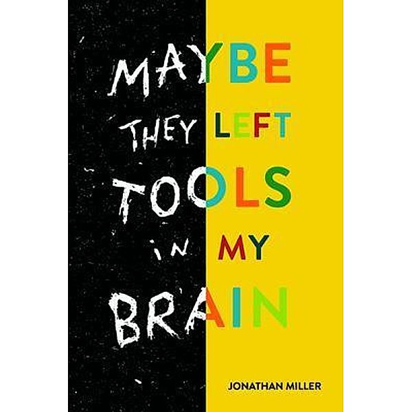 Maybe They Left Tools in My Brain, Jonathan Miller