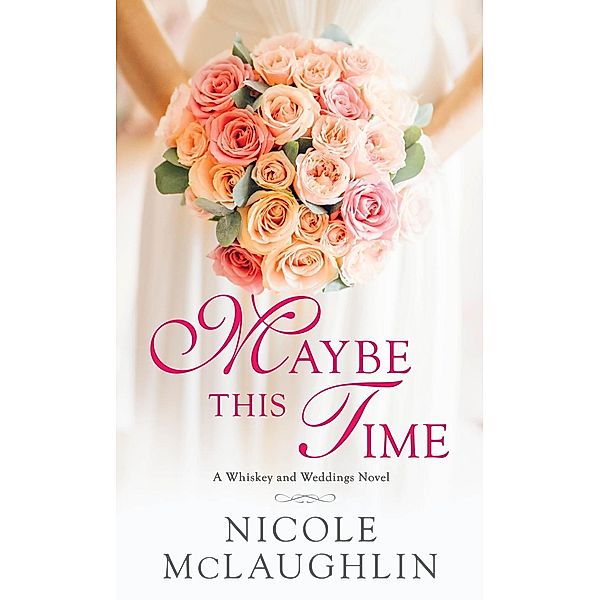 Maybe This Time / Whiskey and Weddings Bd.2, Nicole McLaughlin