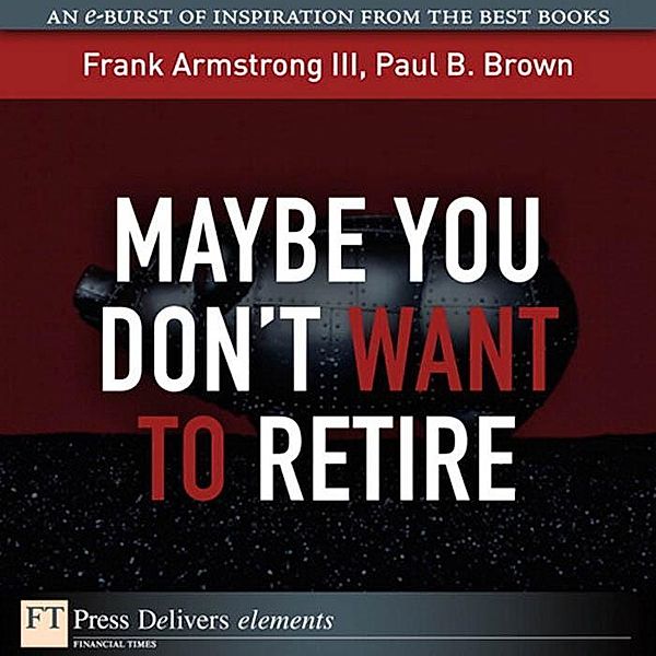 Maybe You Don't Want to Retire, Frank Armstrong, Paul B. Brown