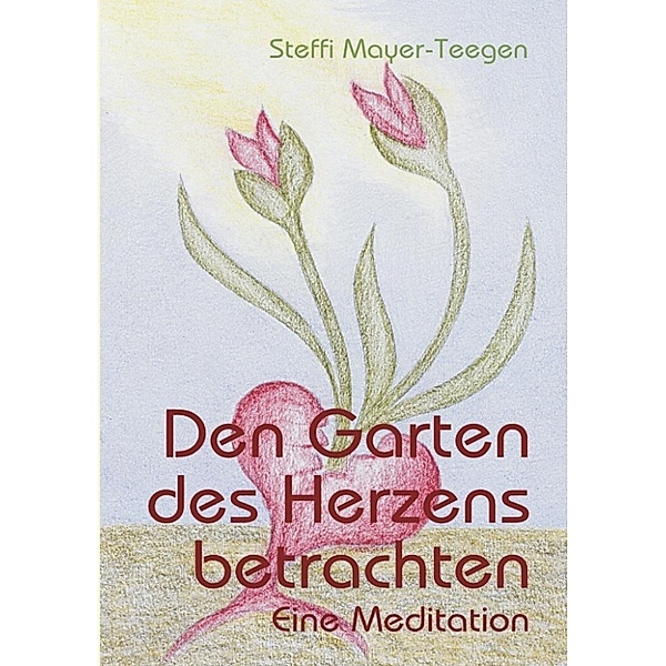 Mayer-Teegen, S: Garten des Herzens betrachten