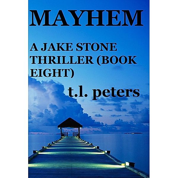 Mayhem, A Jake Stone Thriller (Book Eight) / The Jake Stone Thrillers, T. L. Peters
