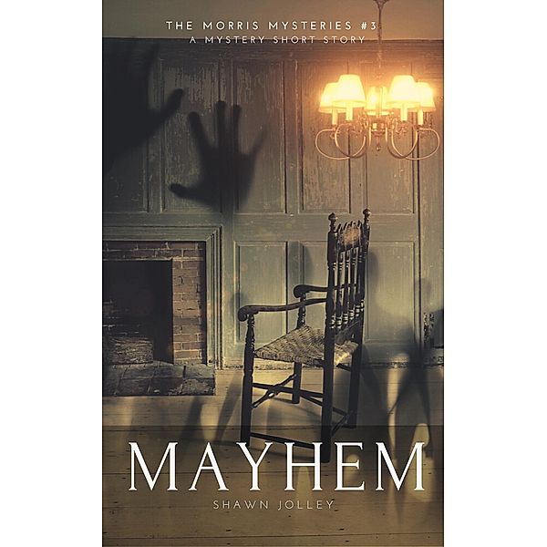 Mayhem (The Morris Mysteries, #3) / The Morris Mysteries, Shawn Jolley