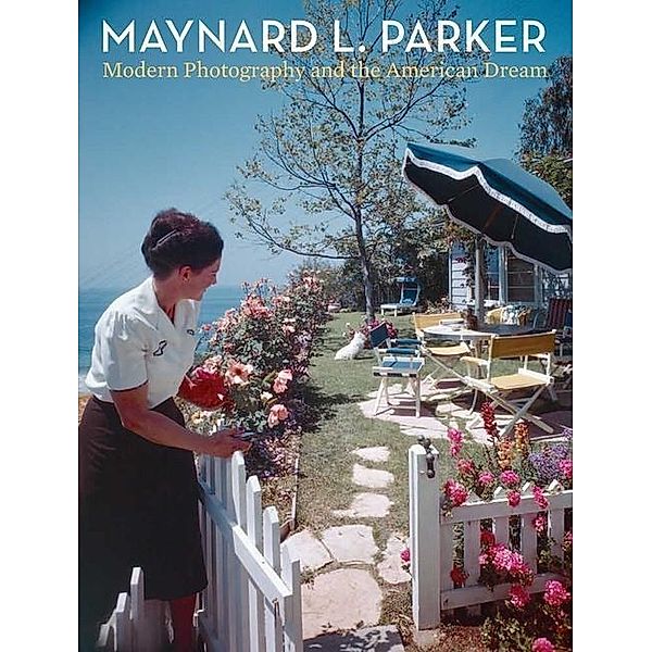 Maynard L. Parker - Modern Photography and the American Dream; ., Jennifer A. Watts