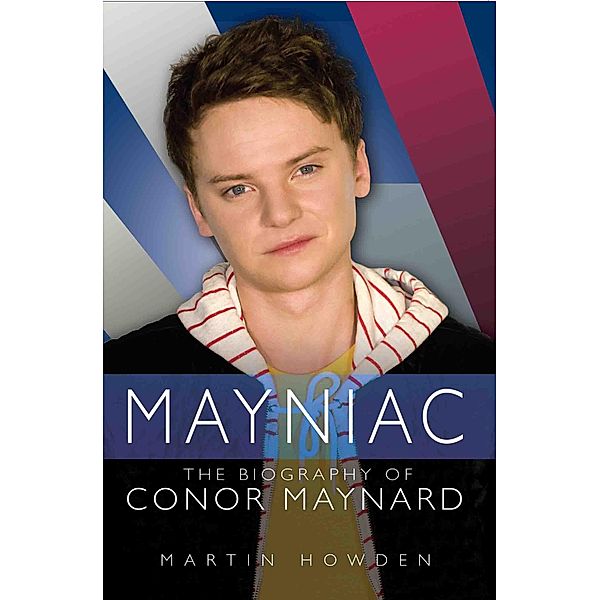 Mayniac - The Biography of Conor Maynard, Martin Howden