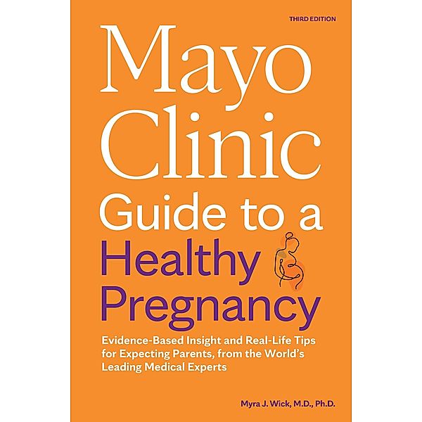 Mayo Clinic Guide to a Healthy Pregnancy, 3rd Edition / Mayo Clinic Parenting Guides, Myra J. Wick