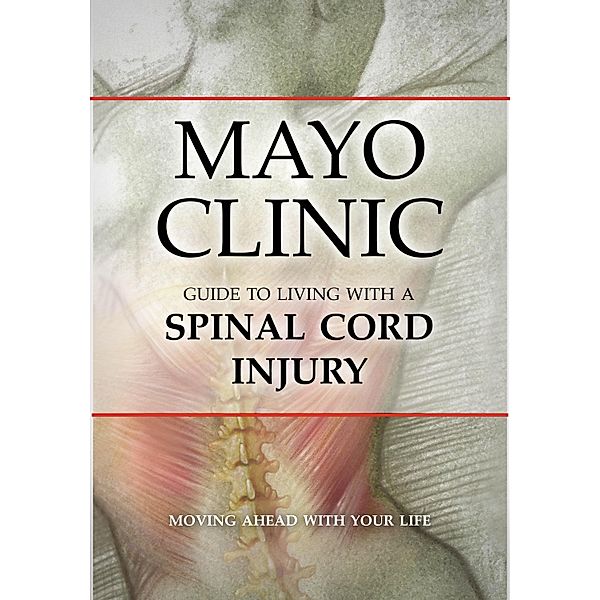 Mayo Clinic Guide to Living with a Spinal Cord Injury, Mayo Clinic