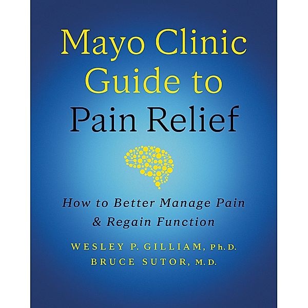 Mayo Clinic Guide to Pain Relief, 3rd edition, Wesley P. Gilliam, Bruce Sutor