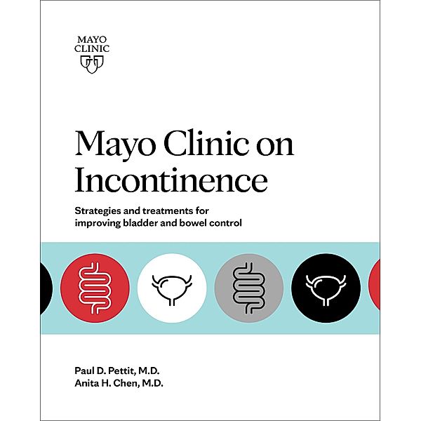 Mayo Clinic on Incontinence, Anita H. Chen, Paul D. Pettit