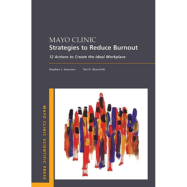Mayo Clinic Strategies To Reduce Burnout, Stephen MD Swensen, Tait MD Shanafelt