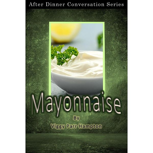 Mayonnaise (After Dinner Conversation, #48) / After Dinner Conversation, Viggy Parr Hampton