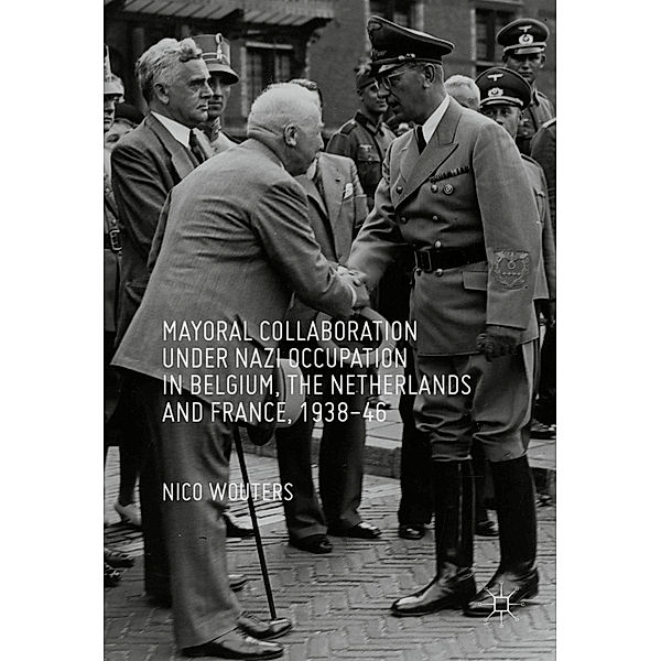 Mayoral Collaboration under Nazi Occupation in Belgium, the Netherlands and France, 1938-46, Nico Wouters