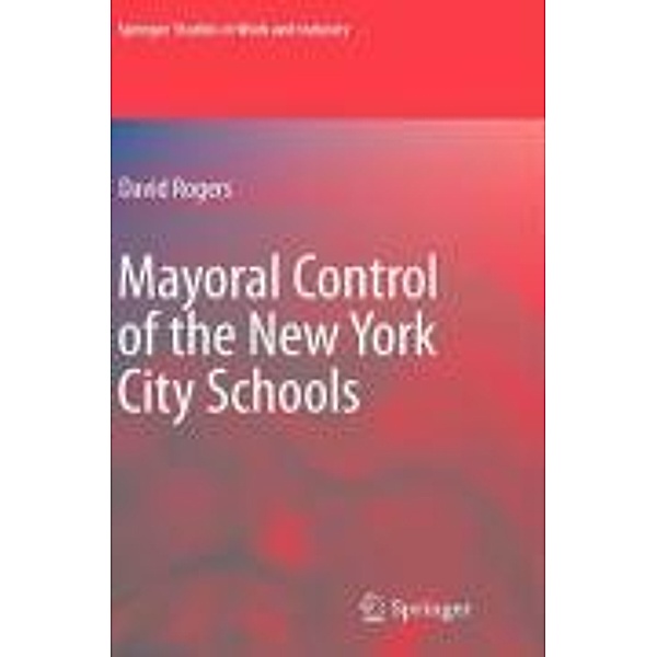 Mayoral Control of the New York City Schools / Springer Studies in Work and Industry, David Rogers