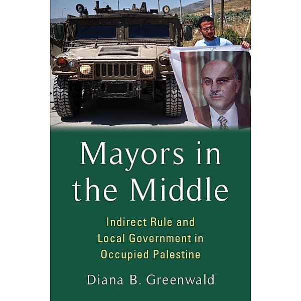 Mayors in the Middle / Columbia Studies in Middle East Politics, Diana B. Greenwald