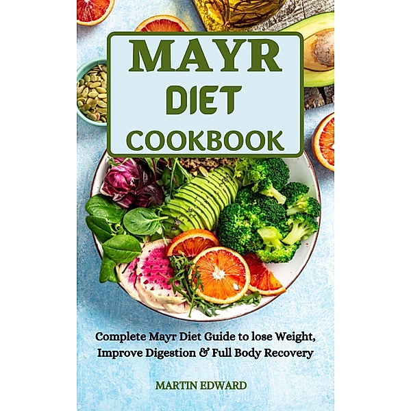 Mayr Diet Cookbook :Complete Mayr Diet Guide to Lose Weight, Improve Digestion & Full Body   Recovery, Martin Edward