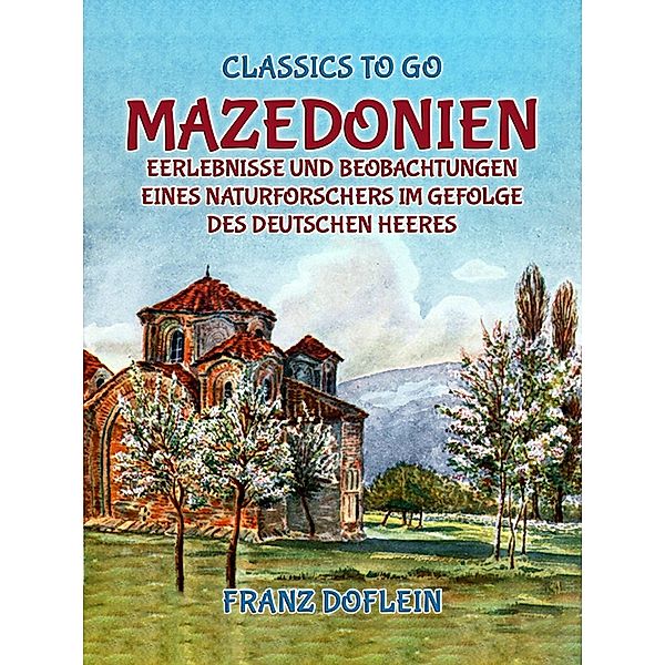 Mazedonien, Erlebnisse und Beobachtungen eines Naturforschers im Gefolge des Deutschen Heeres, Franz Doflein