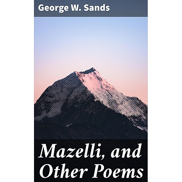 Mazelli, and Other Poems, George W. Sands
