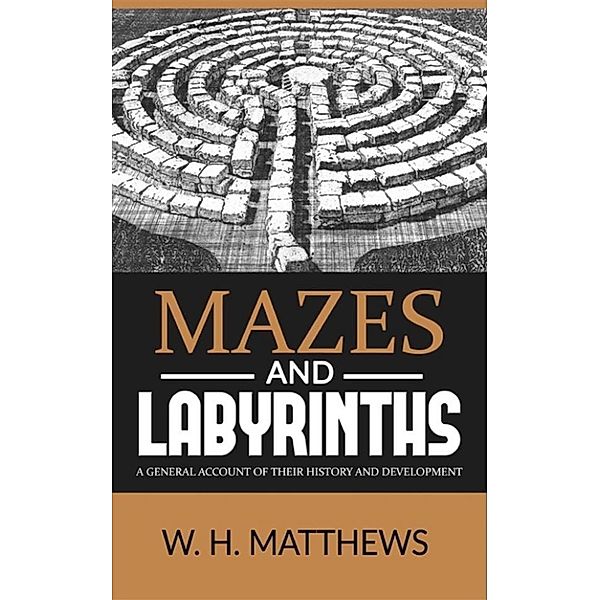 MAZES AND LABYRINTHS - A general account of their history and development, W. H. Matthews