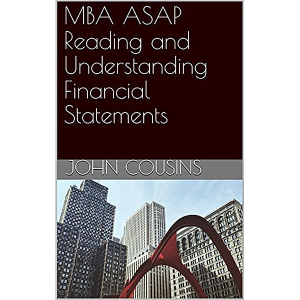MBA ASAP Reading and Understanding Financial Statements, John Cousins