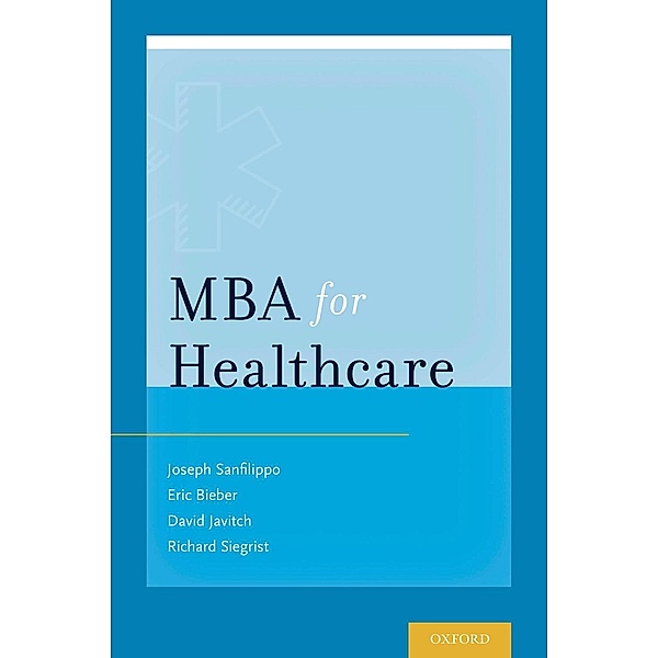 MBA for Healthcare, Joseph S. , Dr Sanfilippo, Eric J. , Dr Bieber, David G. Javitch, Richard B. Siegrist