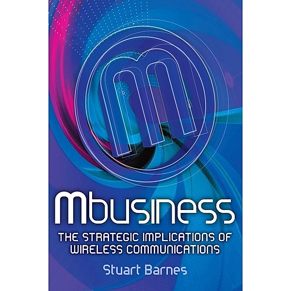 Mbusiness: The Strategic Implications of Mobile Communications, Stuart Barnes