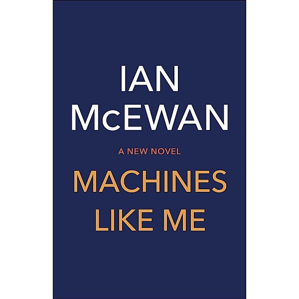 McEwan, I: Machines Like Me, Ian McEwan