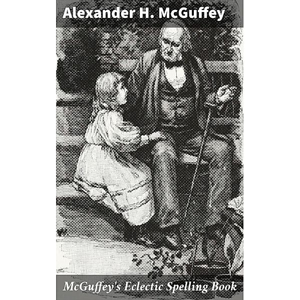 McGuffey's Eclectic Spelling Book, Alexander H. Mcguffey