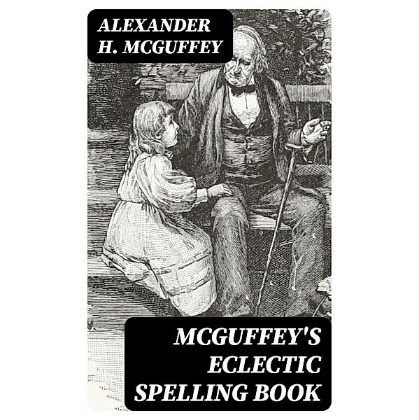 McGuffey's Eclectic Spelling Book, Alexander H. Mcguffey