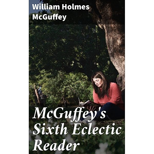 McGuffey's Sixth Eclectic Reader, William Holmes McGuffey