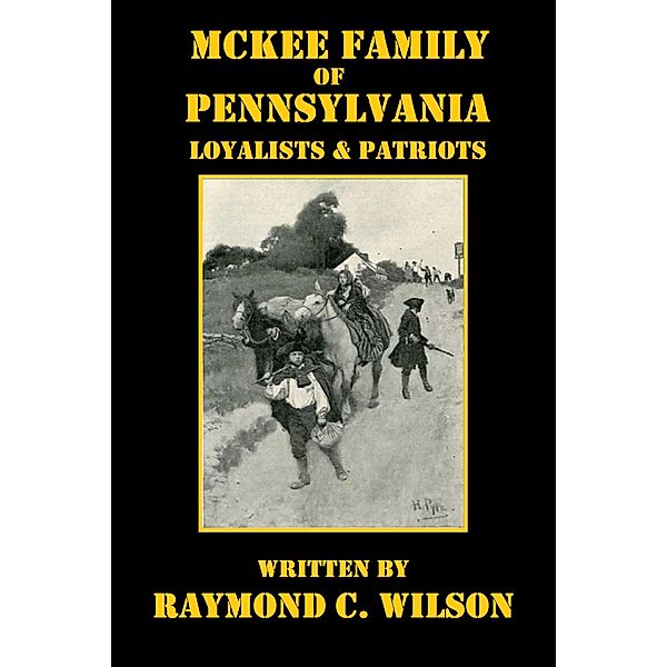 McKee Family of Pennsylvania: Loyalists & Patriots (McKee Family of Pennsylvania and Their Native American Kin, #1) / McKee Family of Pennsylvania and Their Native American Kin, Raymond C. Wilson