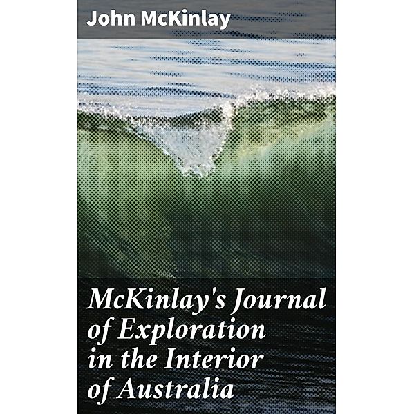 McKinlay's Journal of Exploration in the Interior of Australia, John McKinlay