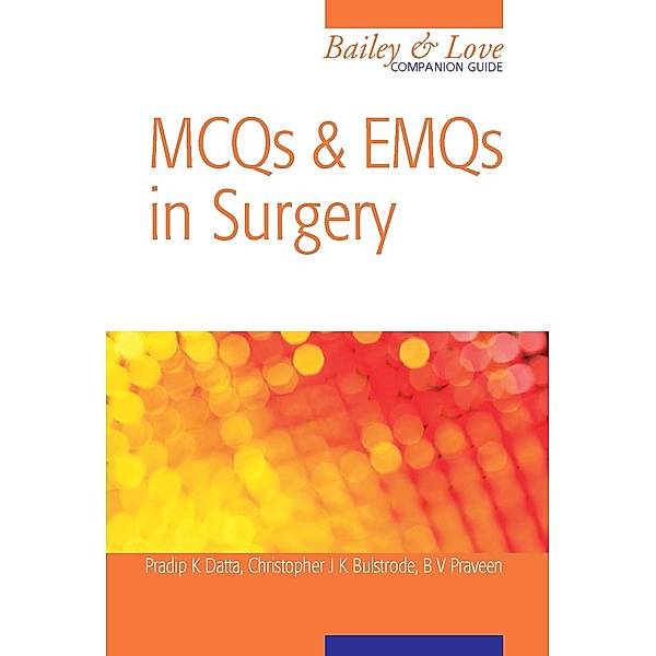 MCQs and EMQs in Surgery: A Bailey & Love Companion Guide, Christopher Bulstrode, B. V. Praveen