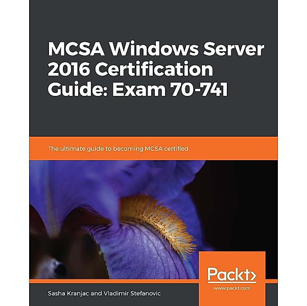MCSA Windows Server 2016 Certification Guide: Exam 70-741, Kranjac Sasha Kranjac