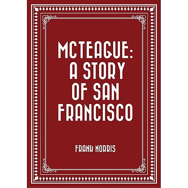 McTeague: A Story of San Francisco, Frank Norris