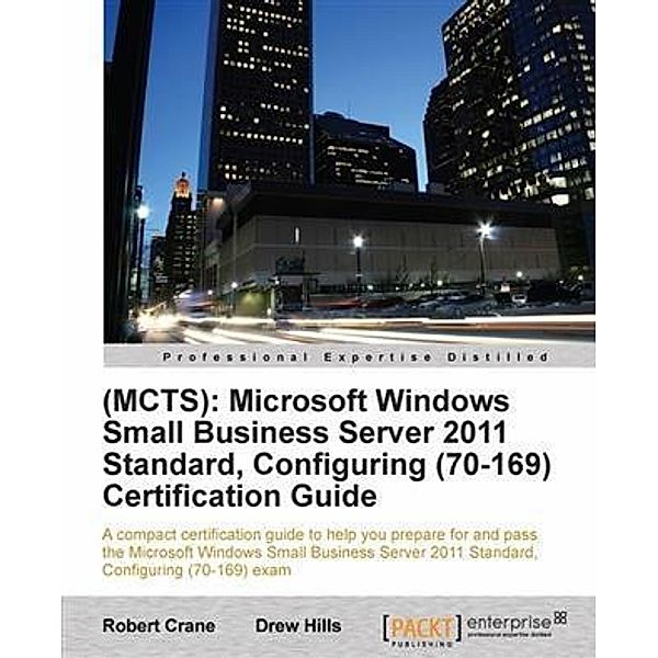 (MCTS): Microsoft Windows Small Business Server 2011 Standard, Configuring (70-169) Certification Guide, Drew Hills