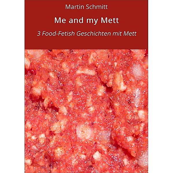 Me and my Mett / Food-Fetish Bd.1, Martin Schmitt