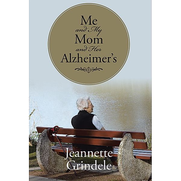 Me and My Mom and Her Alzheimer's, Jeannette Grindele